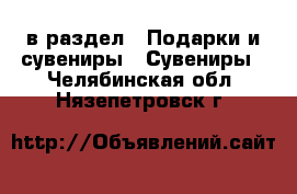  в раздел : Подарки и сувениры » Сувениры . Челябинская обл.,Нязепетровск г.